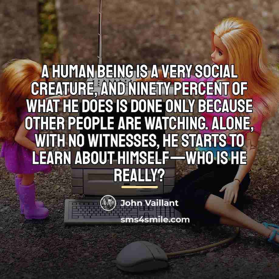 “A human being is a very social creature, and ninety…” quote by John Vaillant