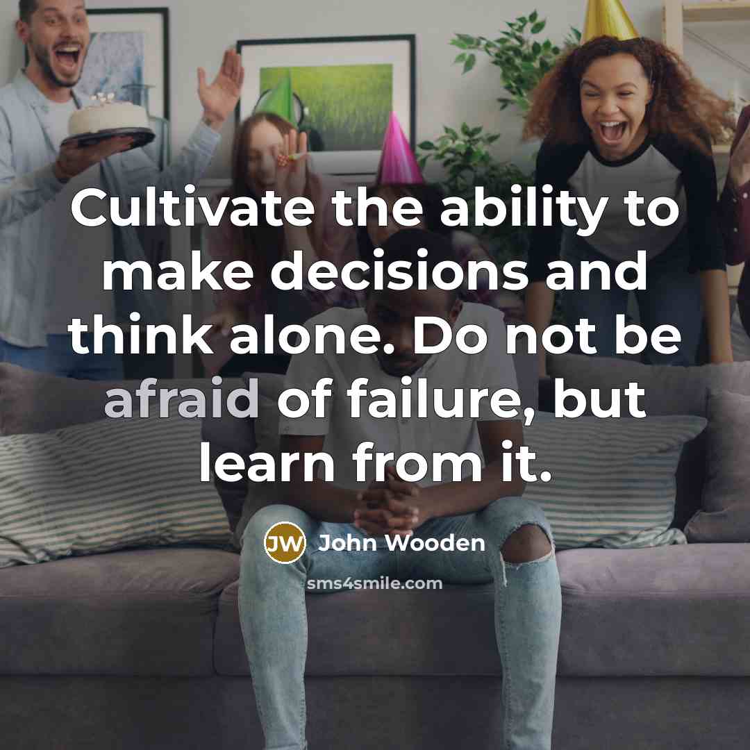 “Cultivate the ability to make decisions and think alone. Do…” quote by John Wooden