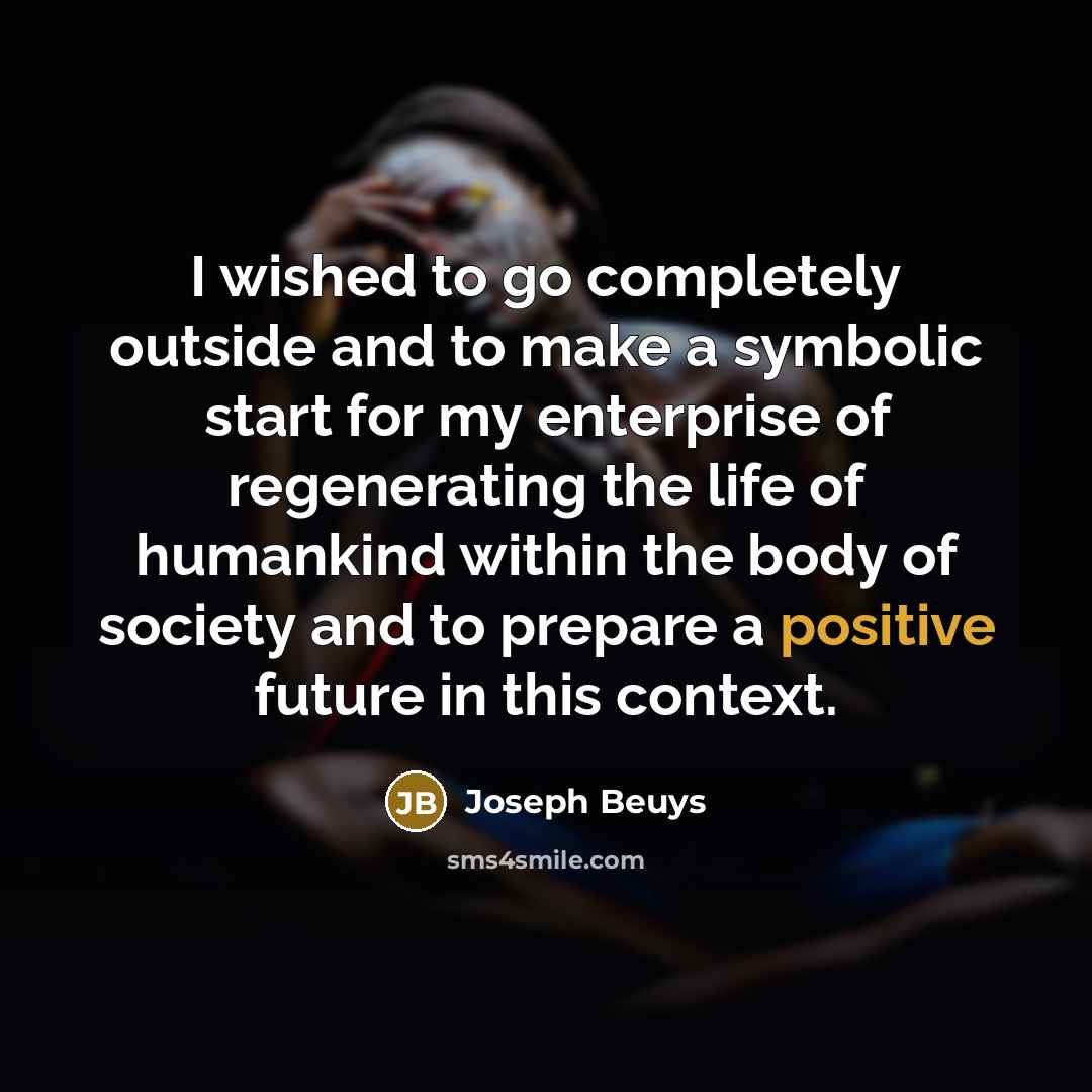 “I wished to go completely outside and to make a…” quote by Joseph Beuys