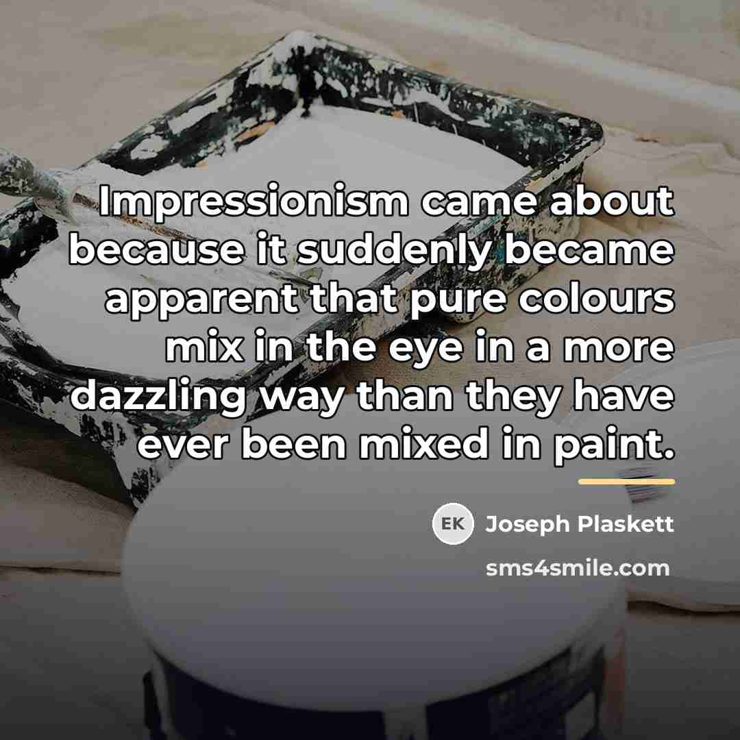 “Impressionism came about because it suddenly became apparent that pure…” quote by Joseph Plaskett