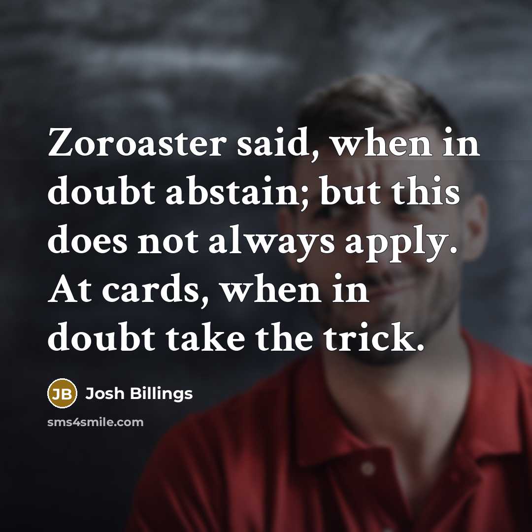 “Zoroaster said, when in doubt abstain; but this does not…” quote by Josh Billings