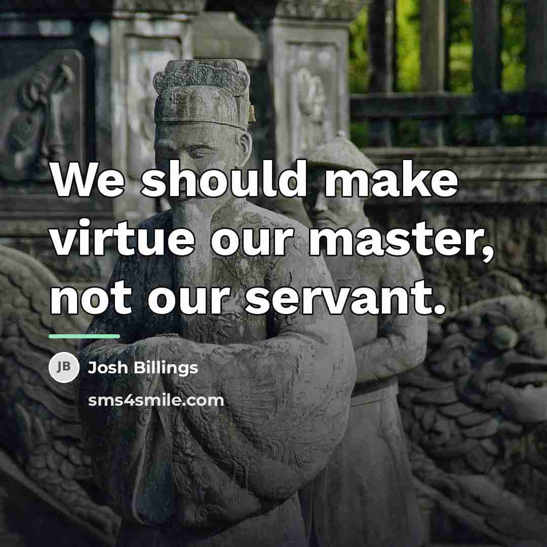 “We should make virtue our master, not our servant.…” quote by Josh Billings