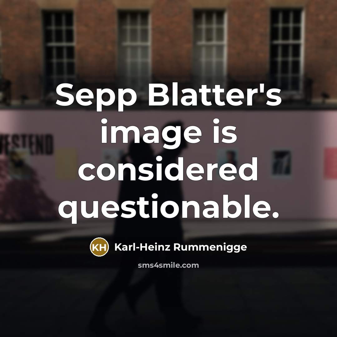 “Sepp Blatter's image is considered questionable.…” quote by Karl-Heinz Rummenigge