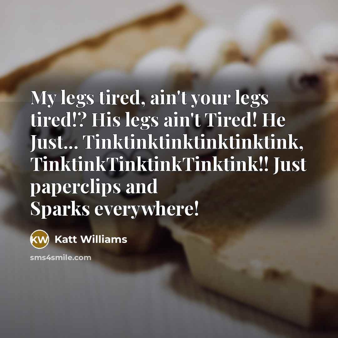 “My legs tired, ain't your legs tired!? His legs ain't…” quote by Katt Williams