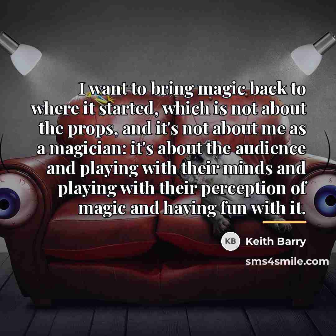 “I want to bring magic back to where it started,…” quote by Keith Barry