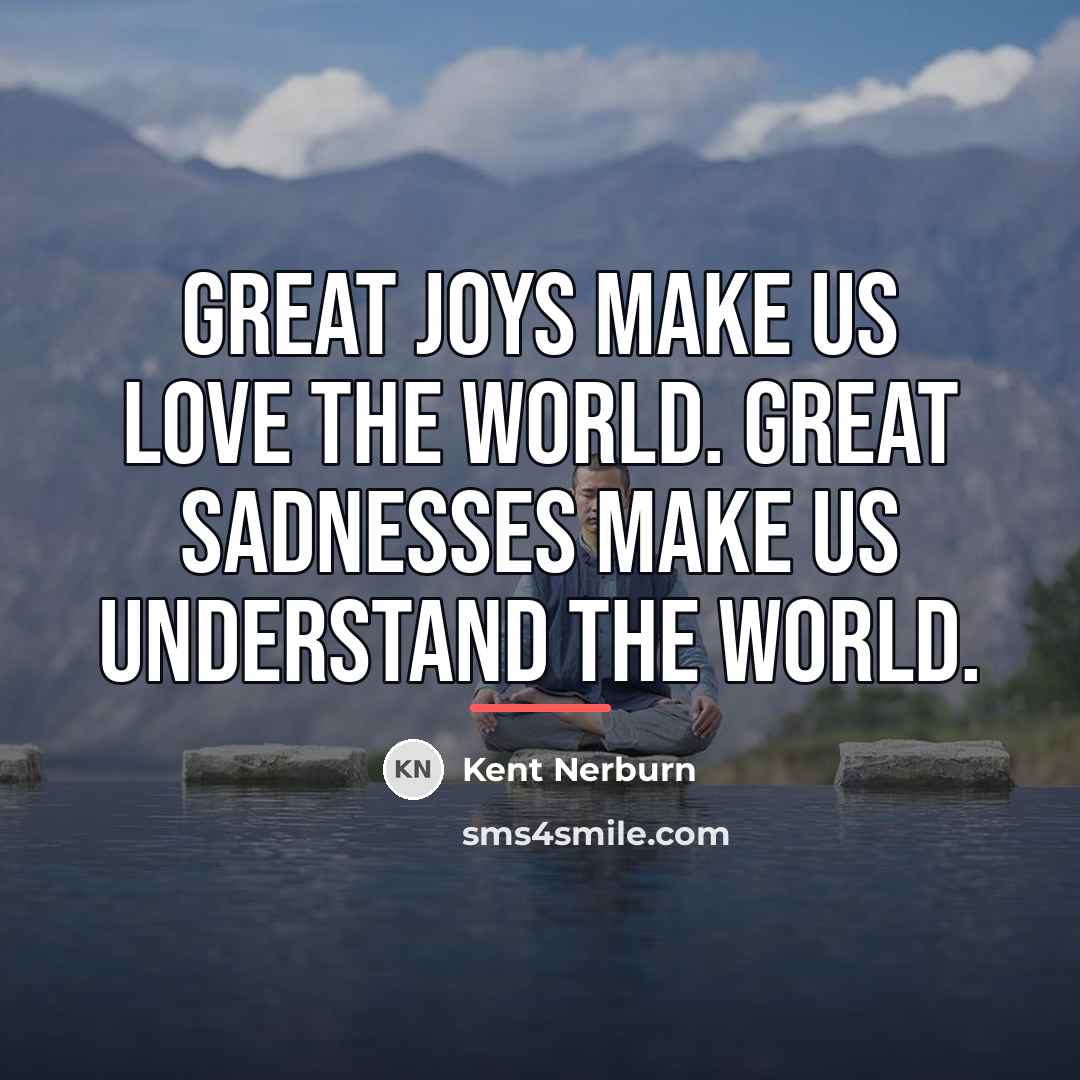“Great joys make us love the world. Great sadnesses make…” quote by Kent Nerburn