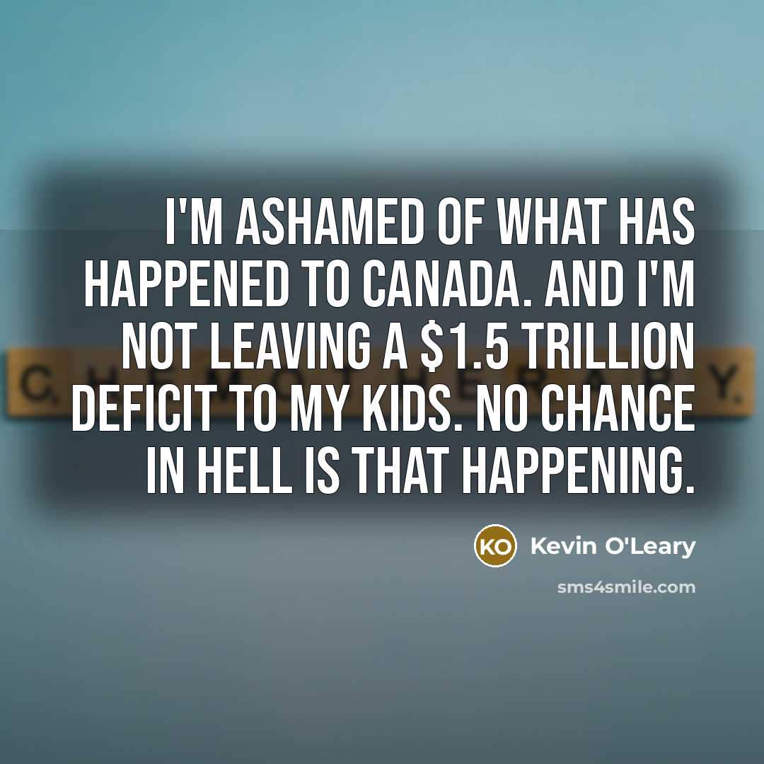 “I'm ashamed of what has happened to Canada. And I'm…” quote by Kevin O'Leary
