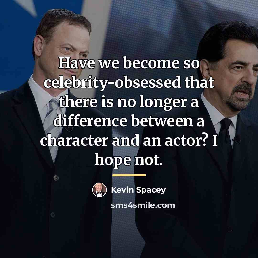 “Have we become so celebrity-obsessed that there is no longer…” quote by Kevin Spacey