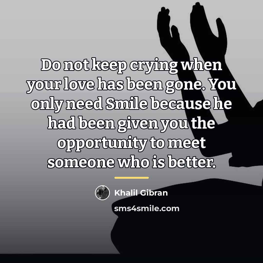 “Do not keep crying when your love has been gone.…” quote by Khalil Gibran
