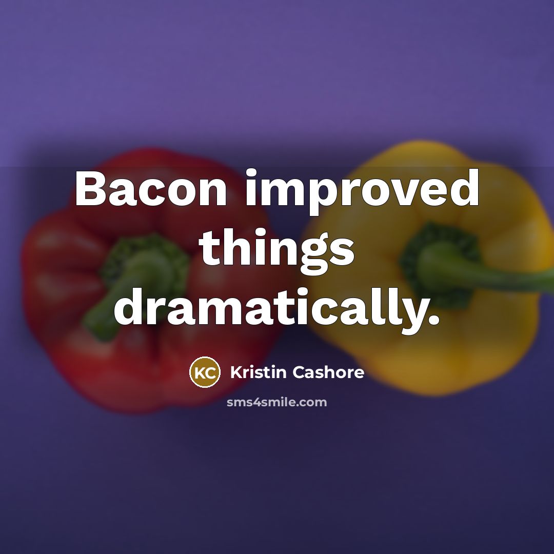 “Bacon improved things dramatically.” quote by Kristin Cashore