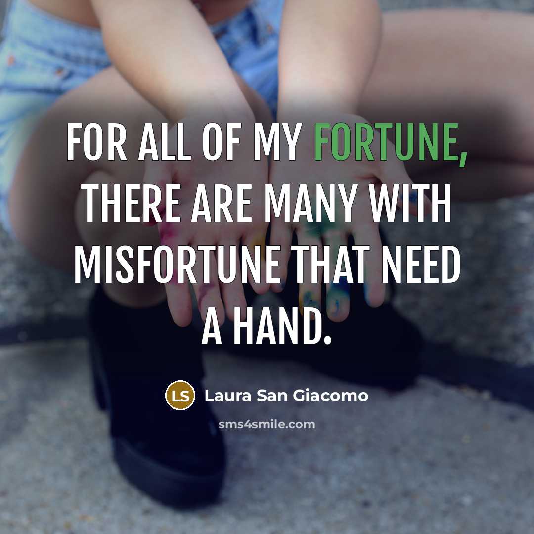 “For all of my fortune, there are many with misfortune…” quote by Laura San Giacomo