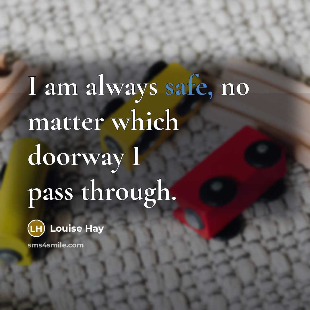 “I am always safe, no matter which doorway I pass…” quote by Louise Hay
