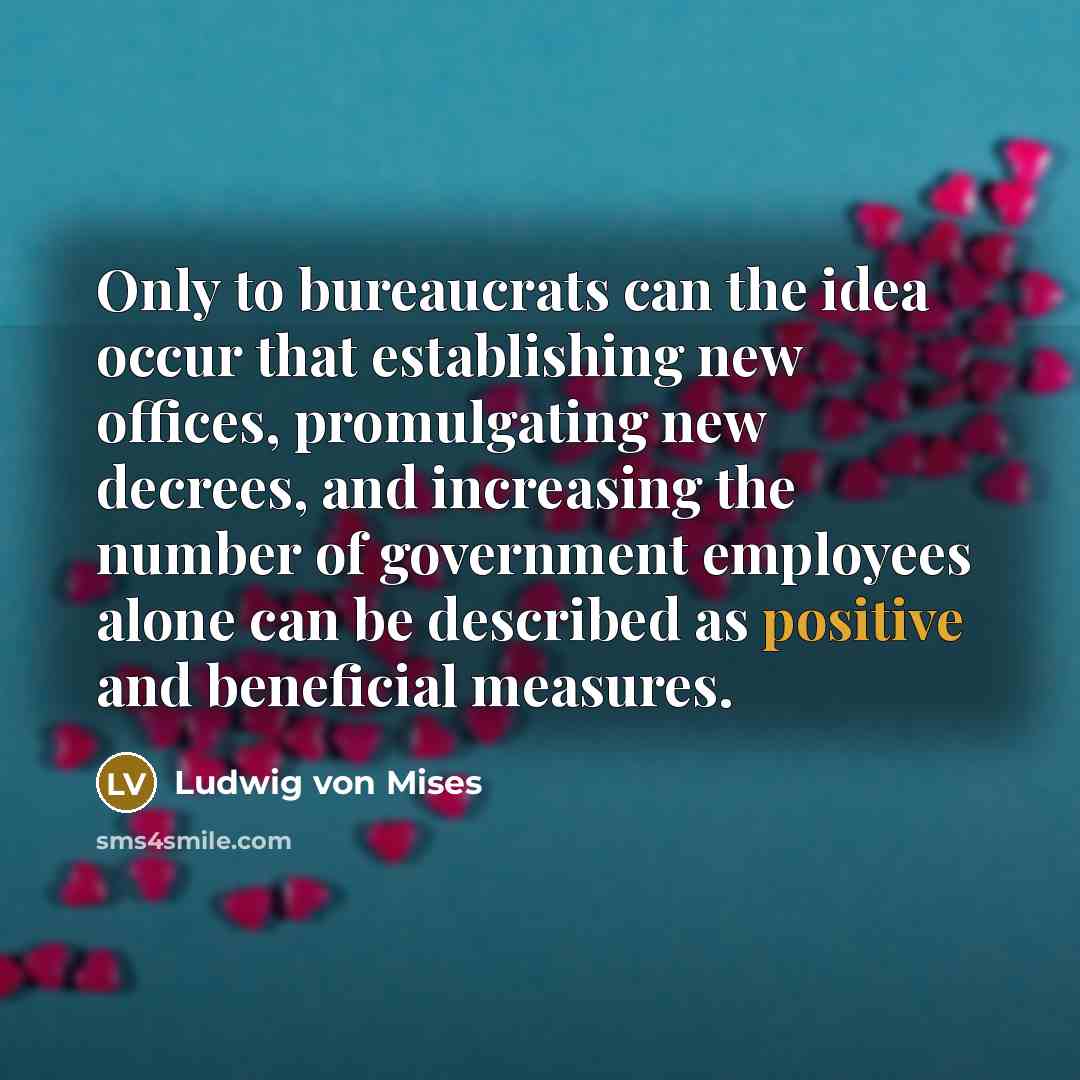 “Only to bureaucrats can the idea occur that establishing new…” quote by Ludwig von Mises