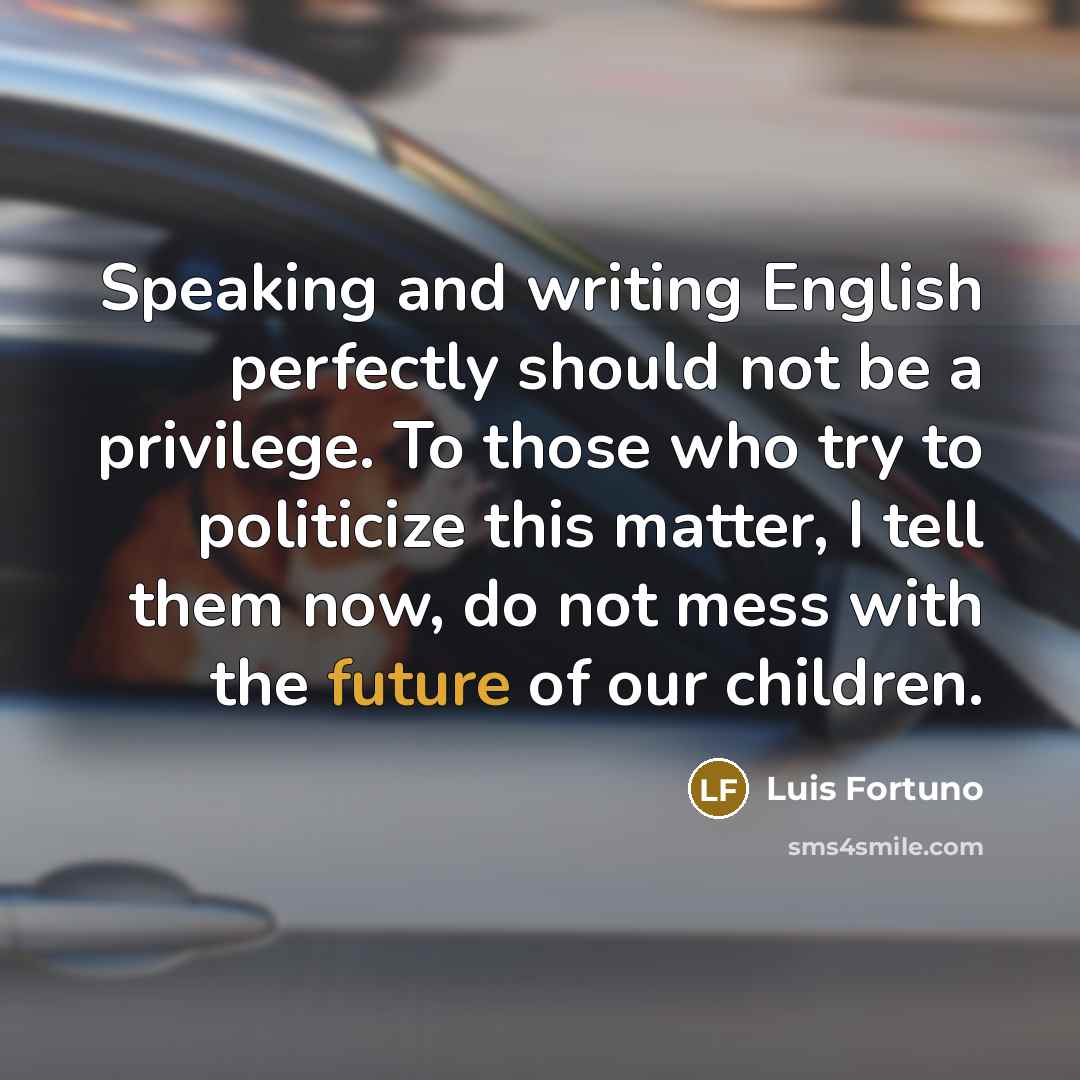 “Speaking and writing English perfectly should not be a privilege.…” quote by Luis Fortuno