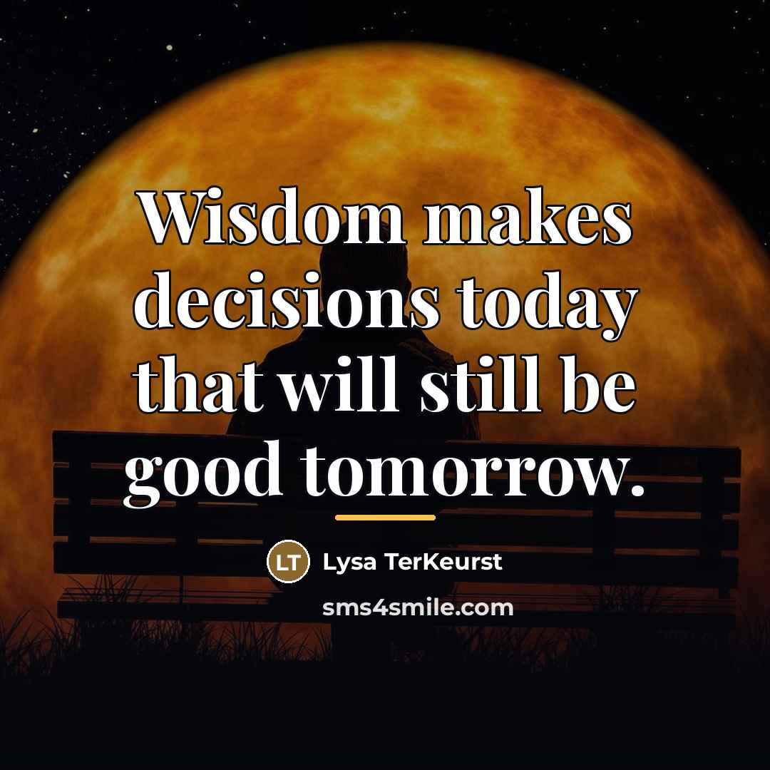 “Wisdom makes decisions today that will still be good tomorrow.…” quote by Lysa TerKeurst