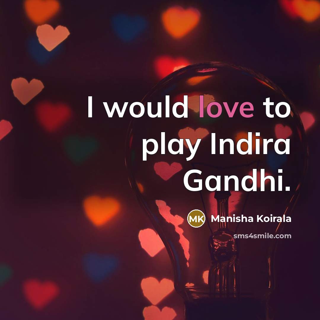 “I would love to play Indira Gandhi.…” quote by Manisha Koirala