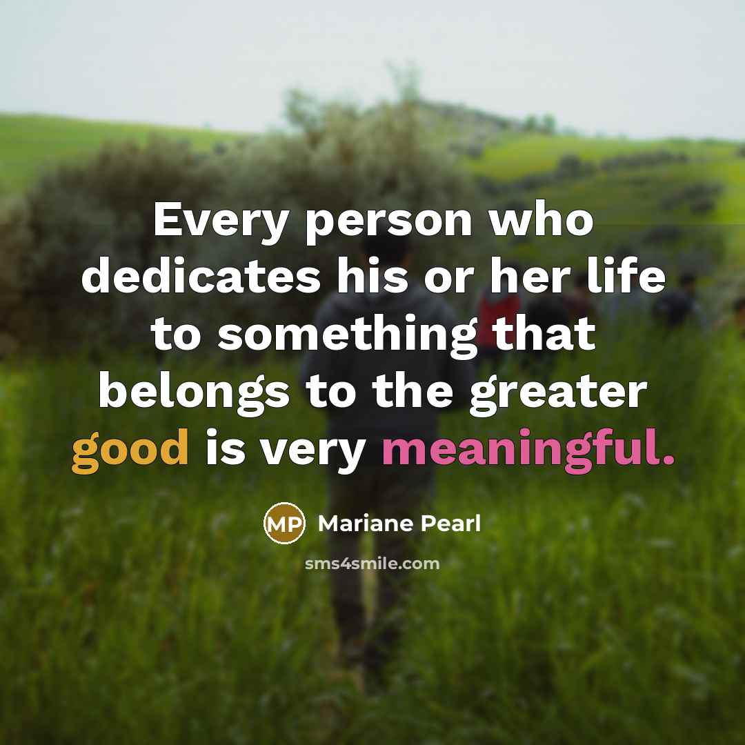 “Every person who dedicates his or her life to something…” quote by Mariane Pearl