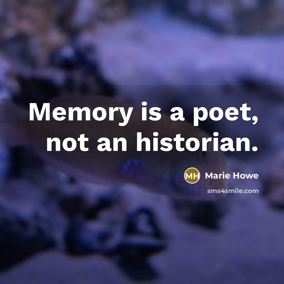 “Memory is a poet, not an historian.…” quote by Marie Howe