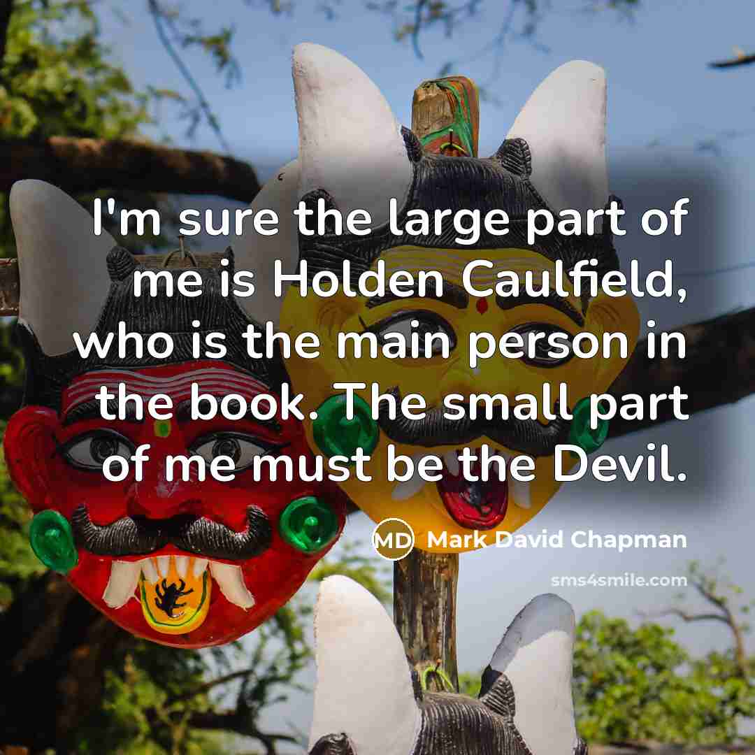 “I'm sure the large part of me is Holden Caulfield,…” quote by Mark David Chapman
