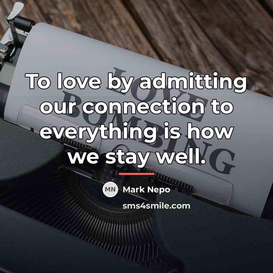 “To love by admitting our connection to everything is how…” quote by Mark Nepo