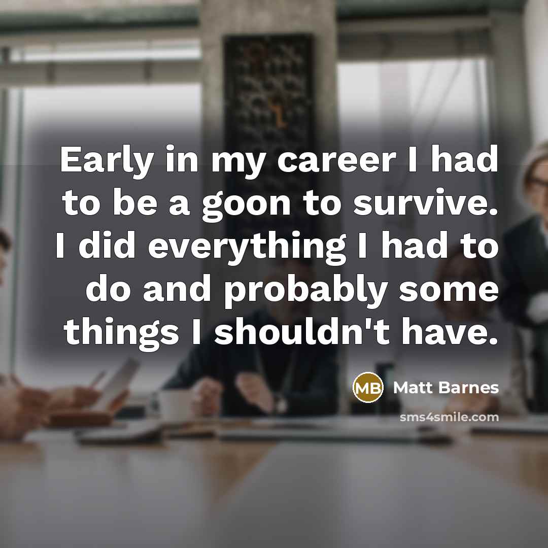 “Early in my career I had to be a goon…” quote by Matt Barnes
