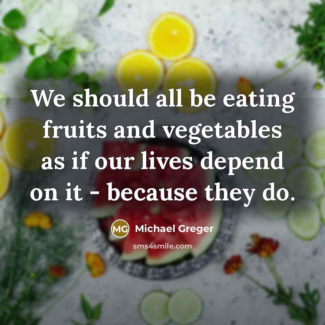 “We should all be eating fruits and vegetables as if…” quote by Michael Greger