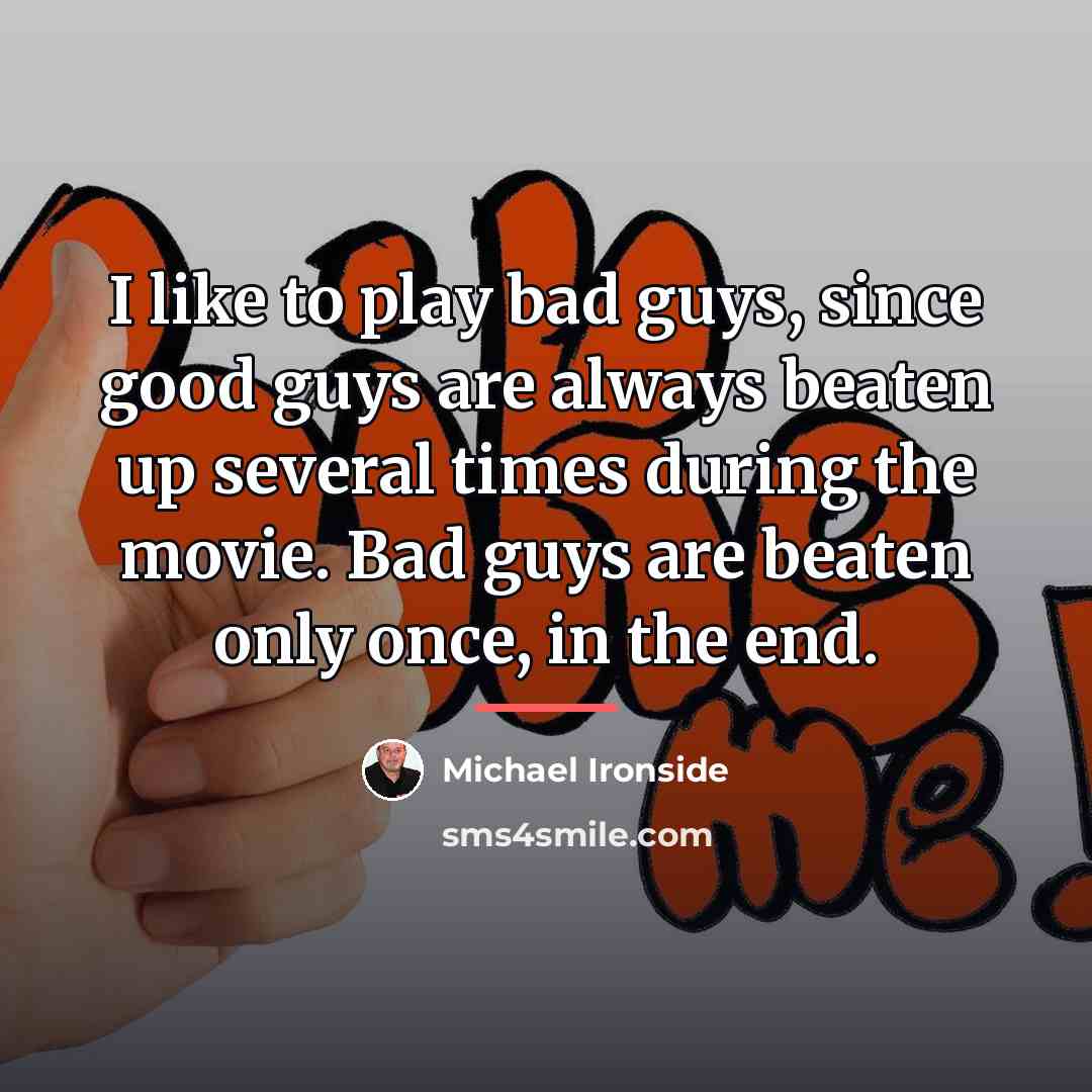 “I like to play bad guys, since good guys are…” quote by Michael Ironside
