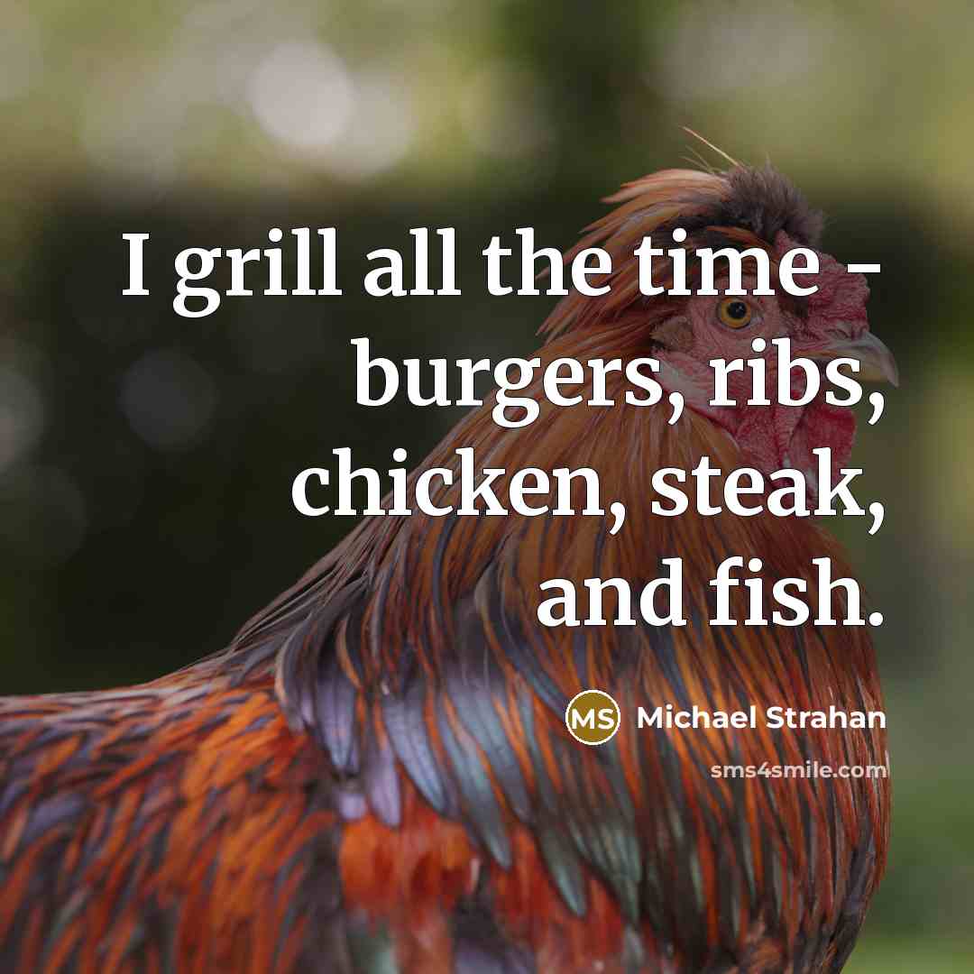 “I grill all the time - burgers, ribs, chicken, steak,…” quote by Michael Strahan