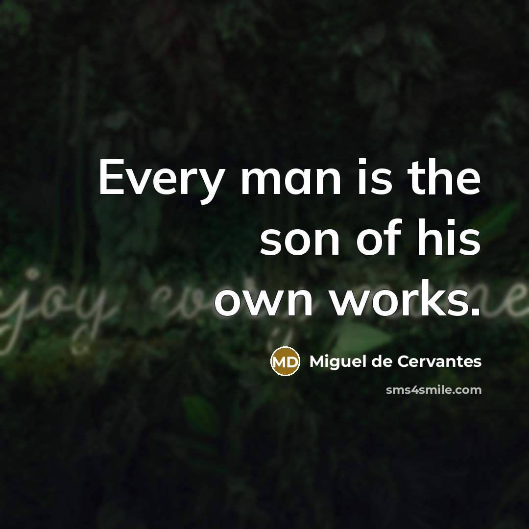 “Every man is the son of his own works.…” quote by Miguel de Cervantes