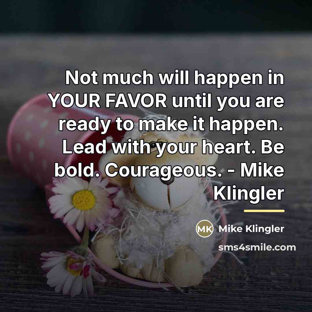 “Not much will happen in YOUR FAVOR until you are…” quote by Mike Klingler