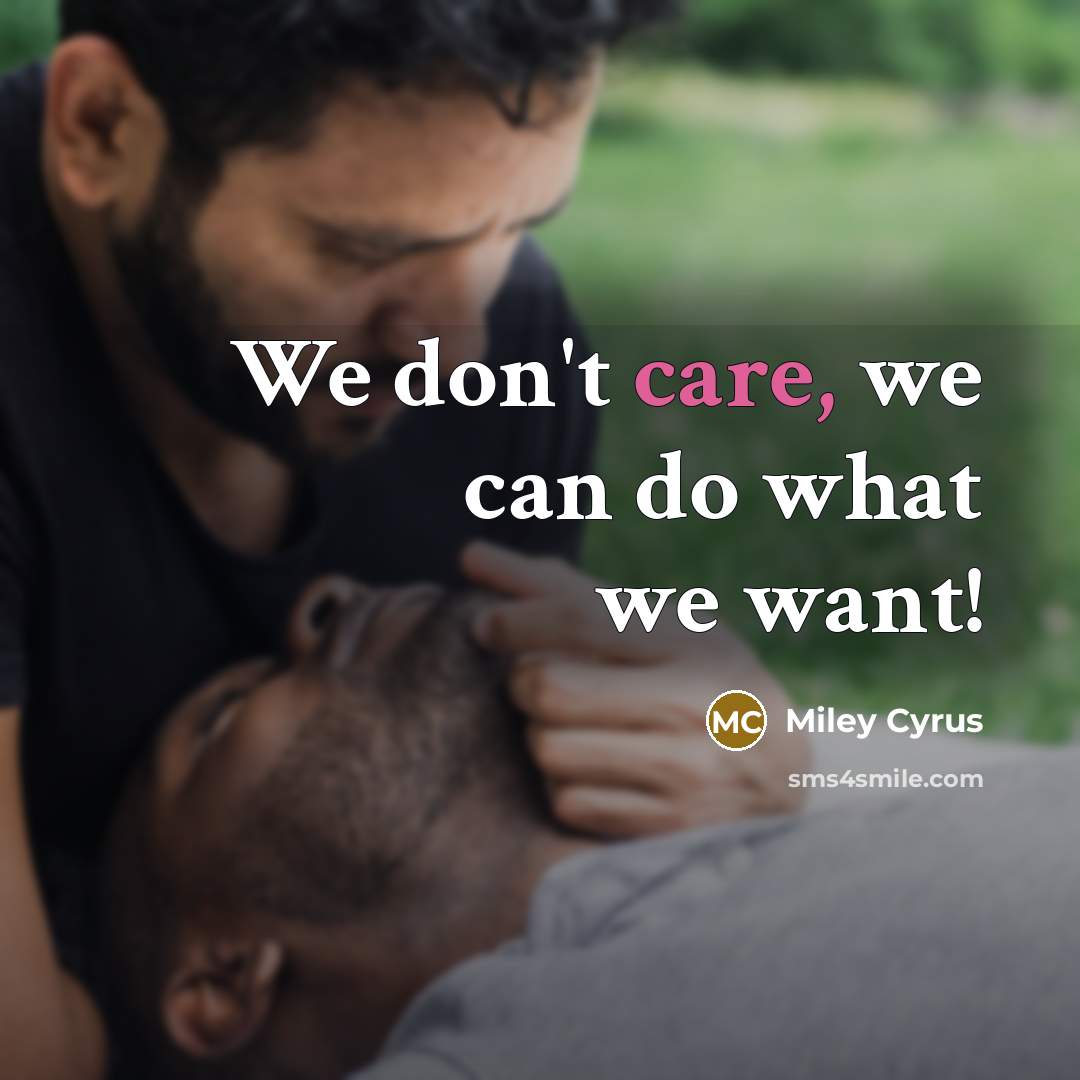 “We don't care, we can do what we want!…” quote by Miley Cyrus