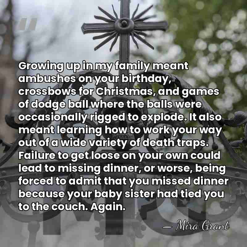 Growing up in my family meant ambushes on your birthday, crossbows for&hellip; - Mira Grant