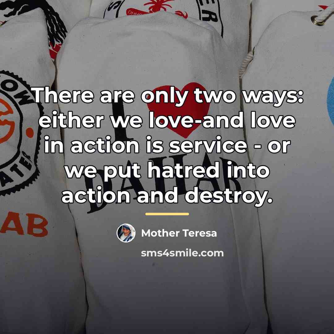 “There are only two ways: either we love-and love in…” quote by Mother Teresa