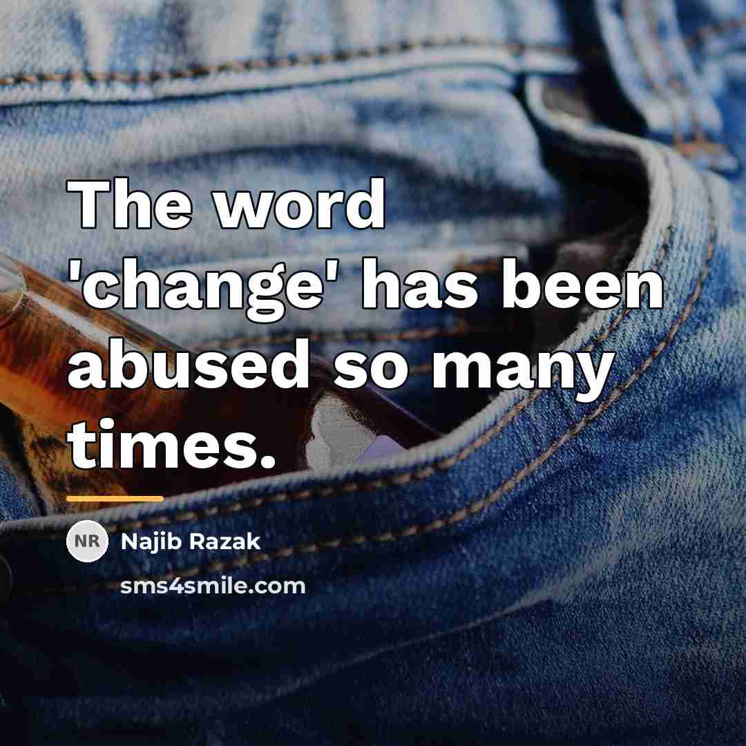 “The word 'change' has been abused so many times.…” quote by Najib Razak