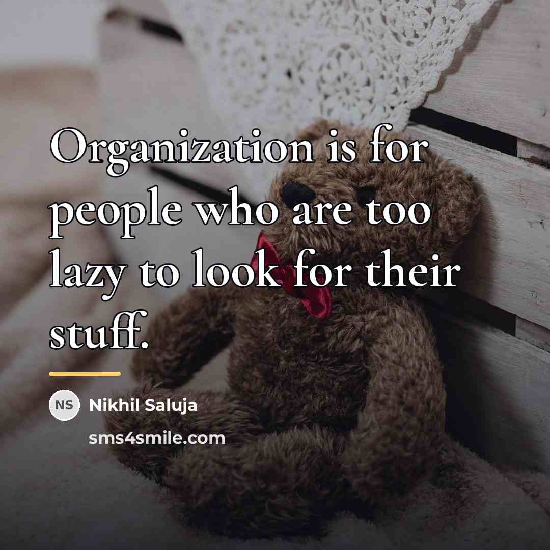 “Organization is for people who are too lazy to look…” quote by Nikhil Saluja