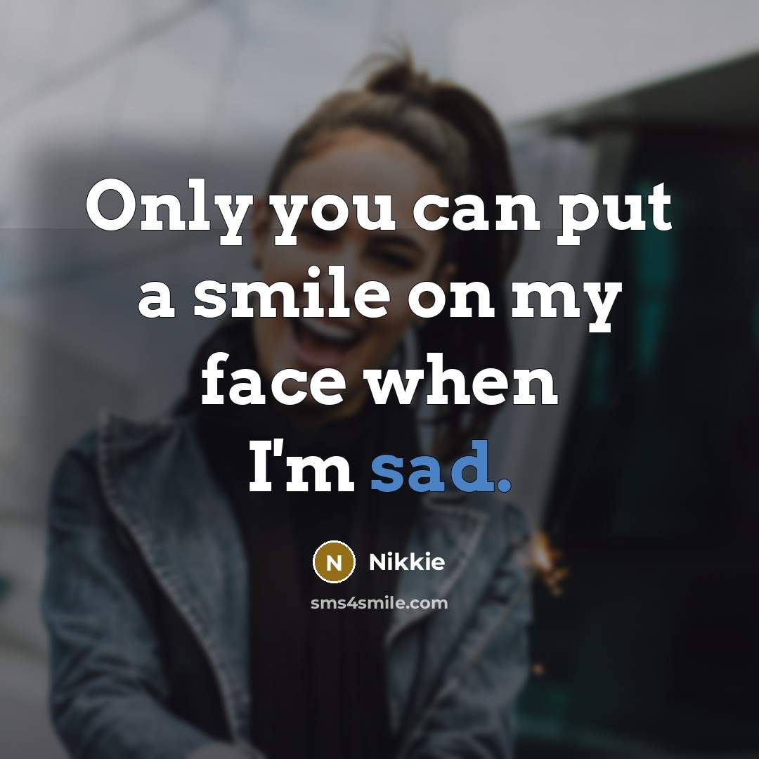 “Only you can put a smile on my face when I'm sad.” quote by Nikkie