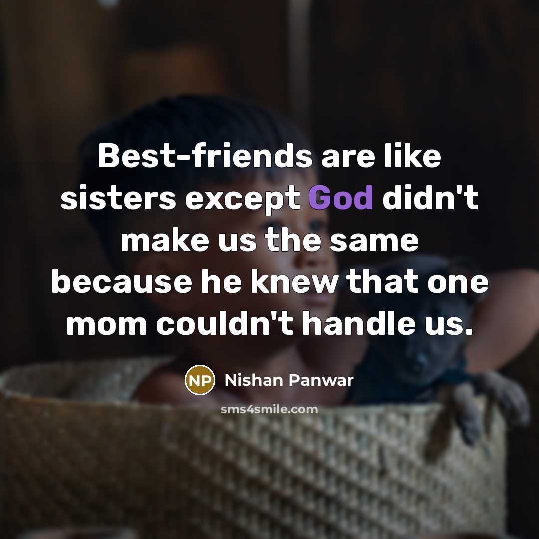 “Best-friends are like sisters except God didn't make us the…” quote by Nishan Panwar