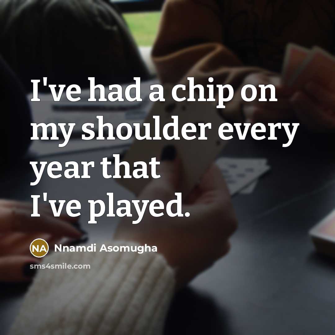 “I've had a chip on my shoulder every year that…” quote by Nnamdi Asomugha