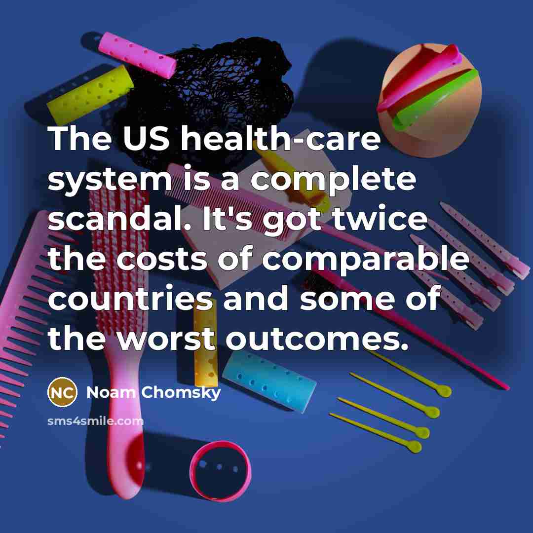 “The US health-care system is a complete scandal. It's got…” quote by Noam Chomsky