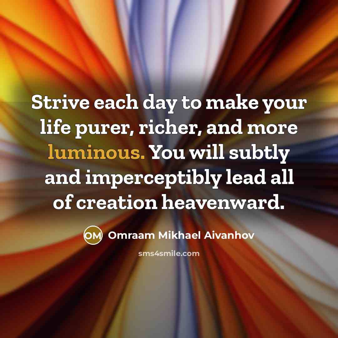 “Strive each day to make your life purer, richer, and…” quote by Omraam Mikhael Aivanhov