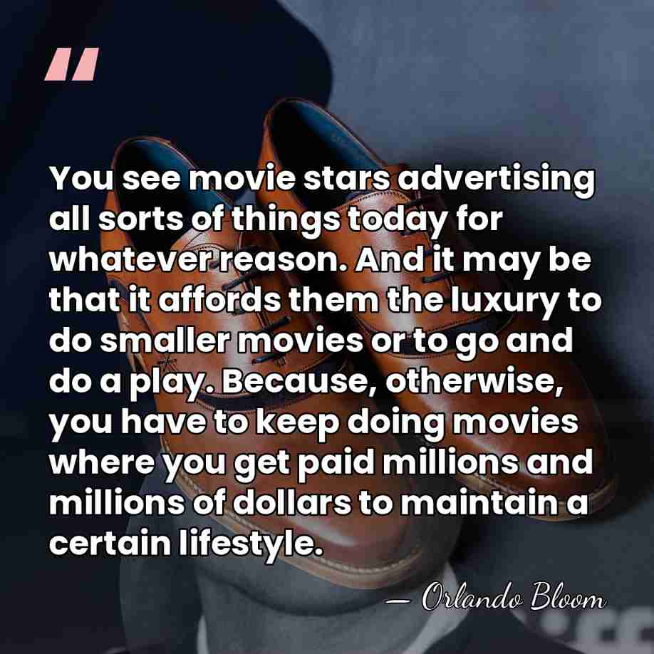 You see movie stars advertising all sorts of things today for whatever&hellip; - Orlando Bloom