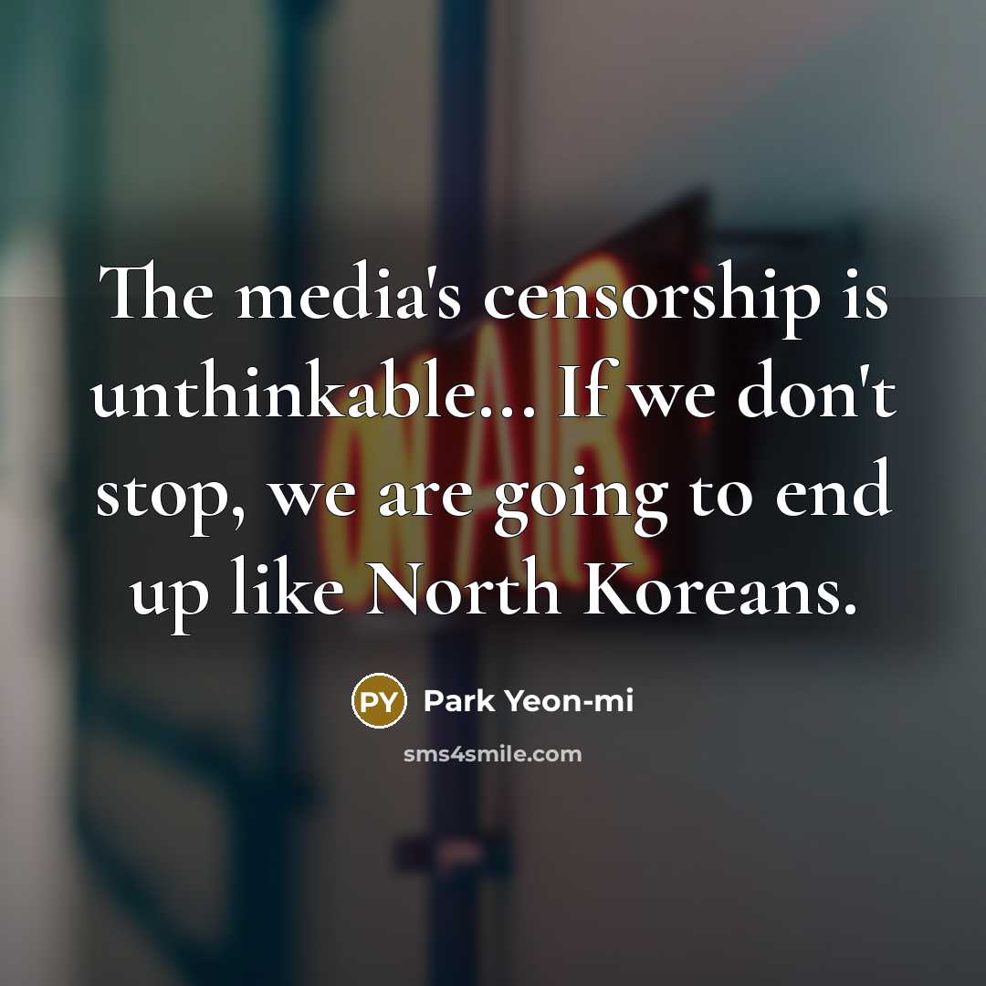 “The media's censorship is unthinkable... If we don't stop, we…” quote by Park Yeon-mi