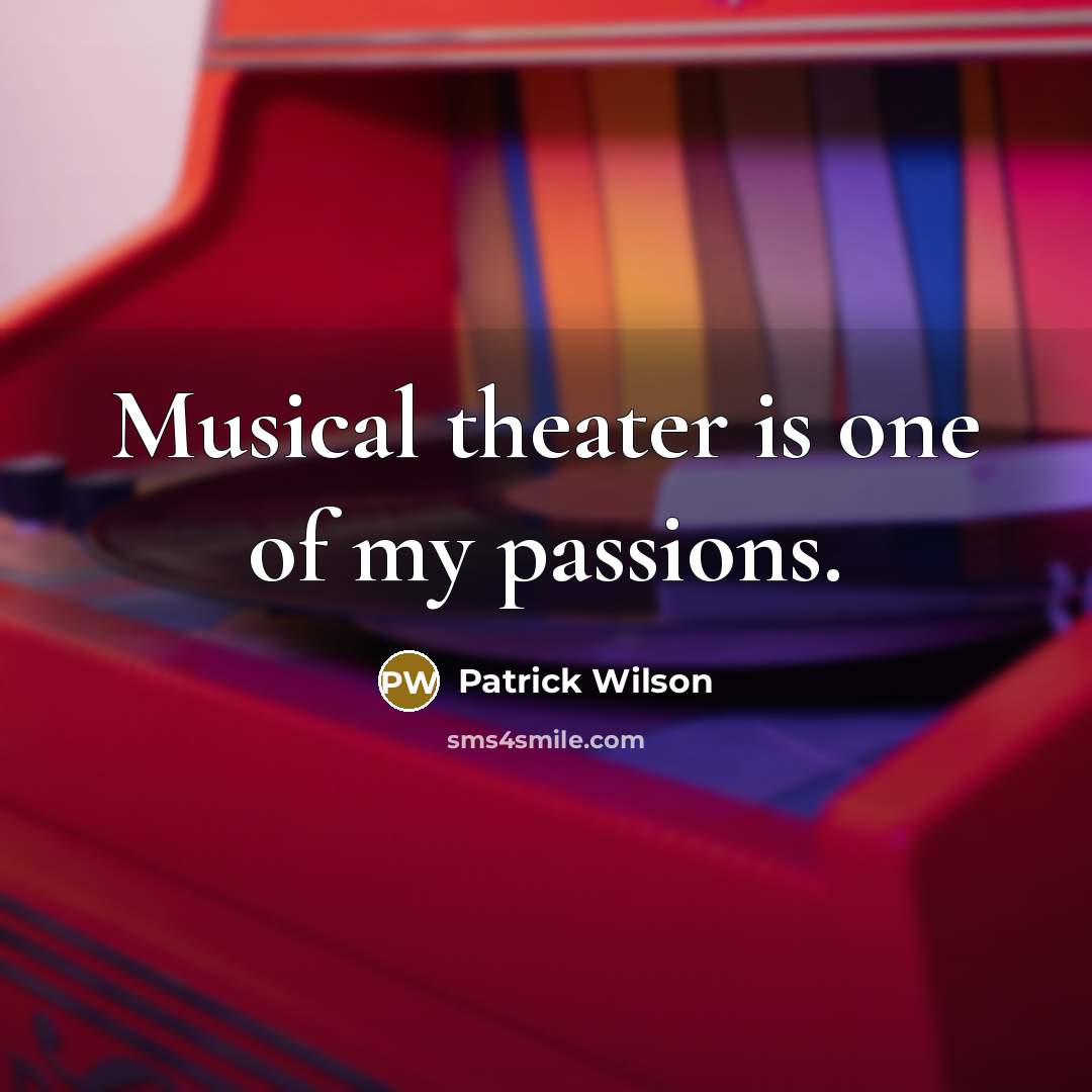 “Musical theater is one of my passions.…” quote by Patrick Wilson