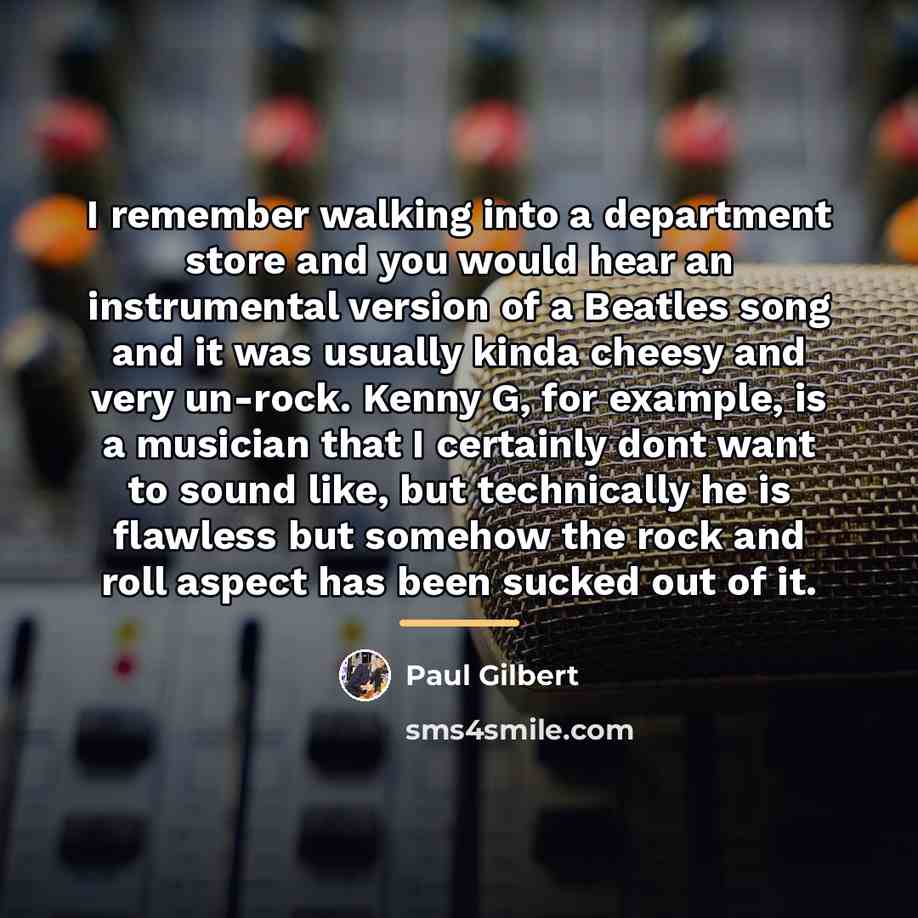 “I remember walking into a department store and you would…” quote by Paul Gilbert