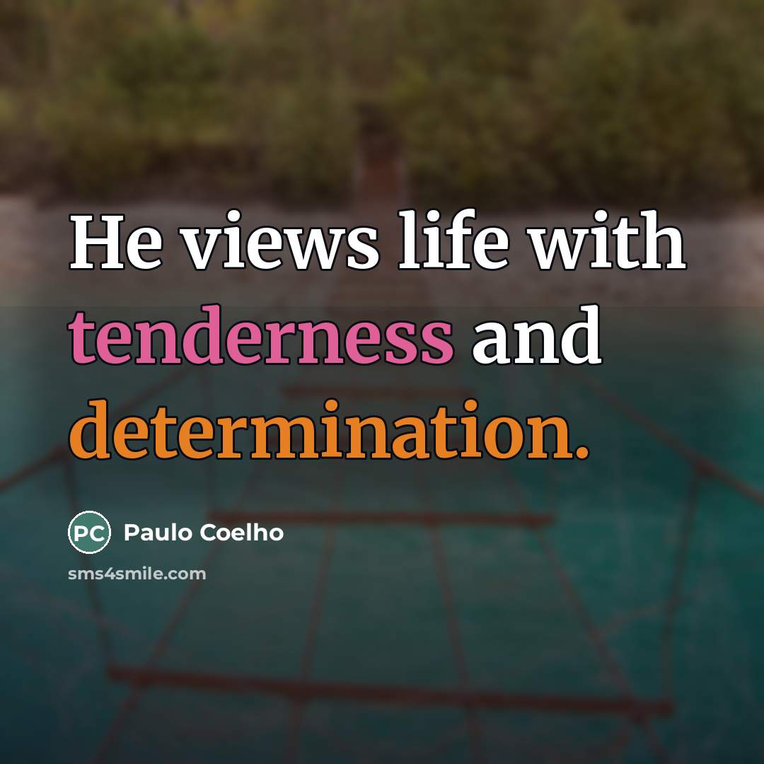 “He views life with tenderness and determination.…” quote by Paulo Coelho