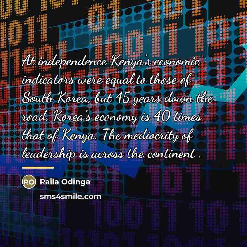 “At independence Kenya's economic indicators were equal to those of…” quote by Raila Odinga