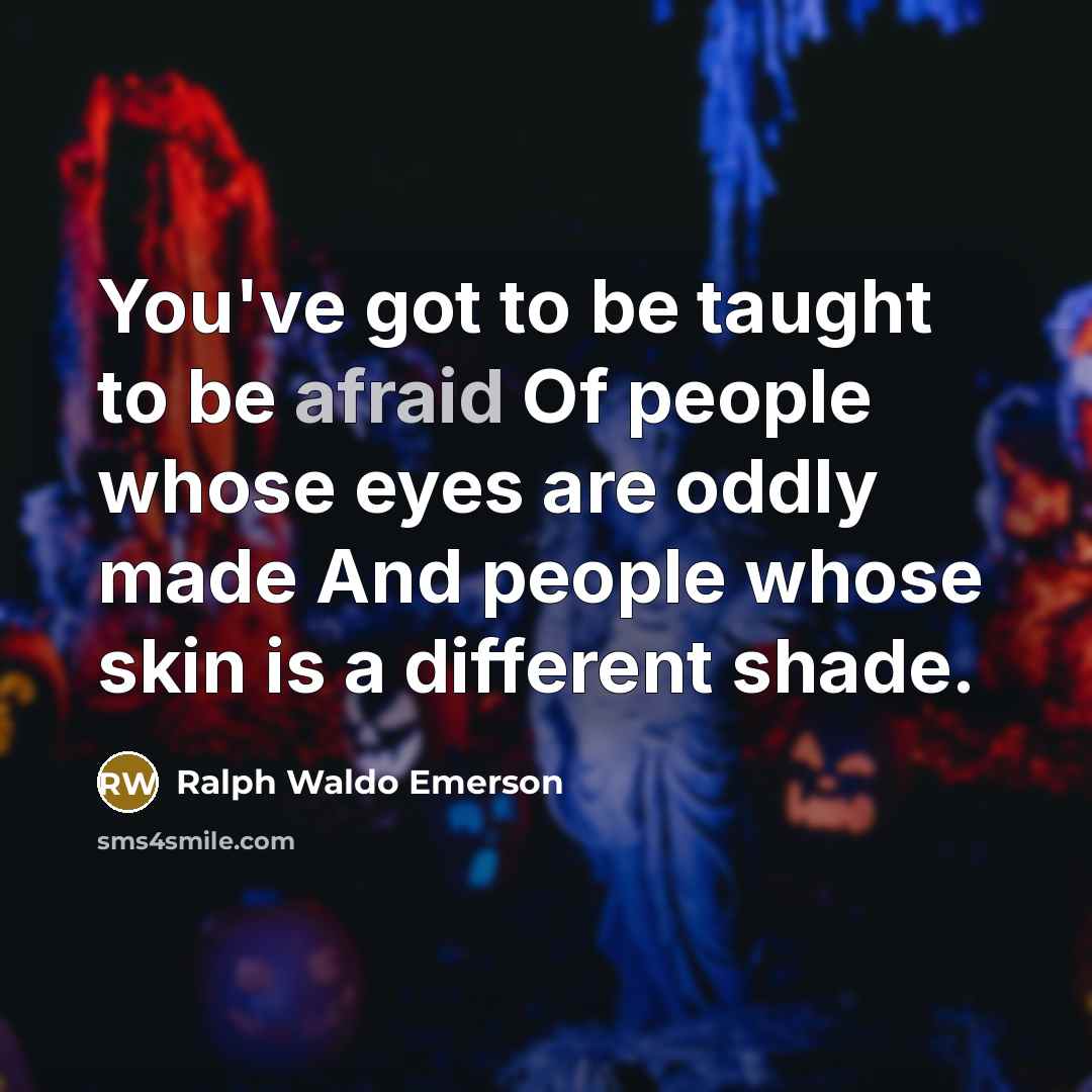 “You've got to be taught to be afraid Of people…” quote by Ralph Waldo Emerson
