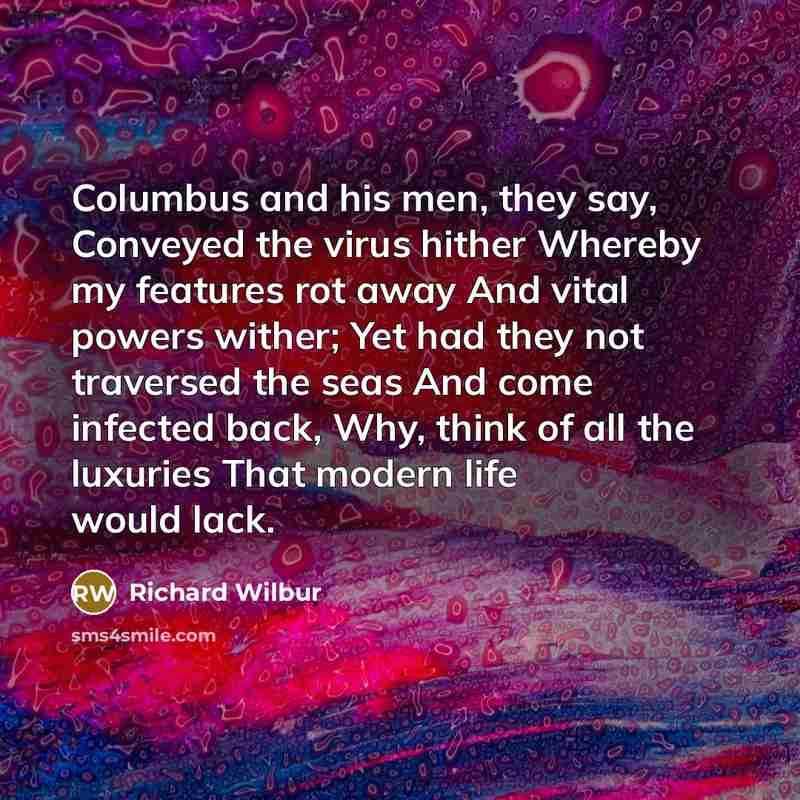 “Columbus and his men, they say, Conveyed the virus hither…” quote by Richard Wilbur