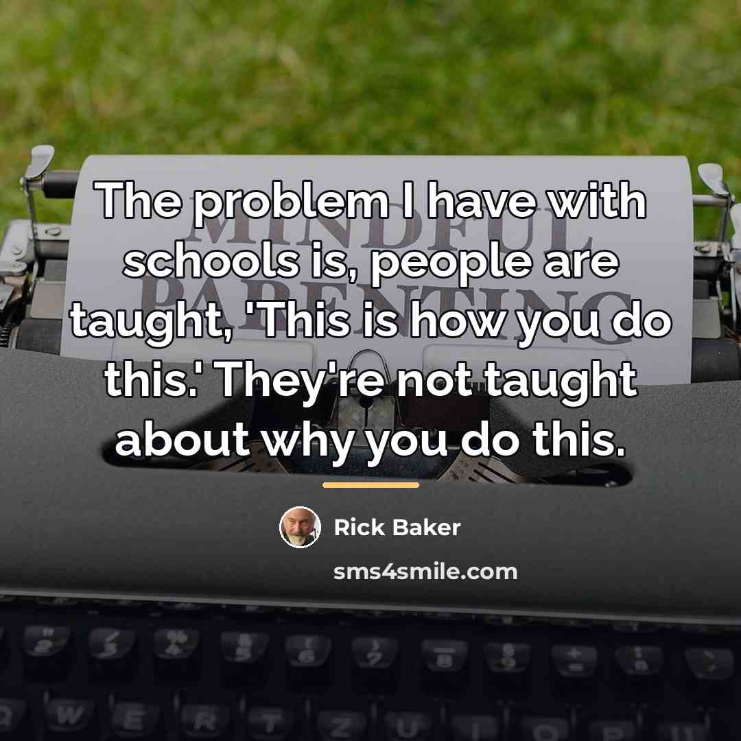 “The problem I have with schools is, people are taught,…” quote by Rick Baker