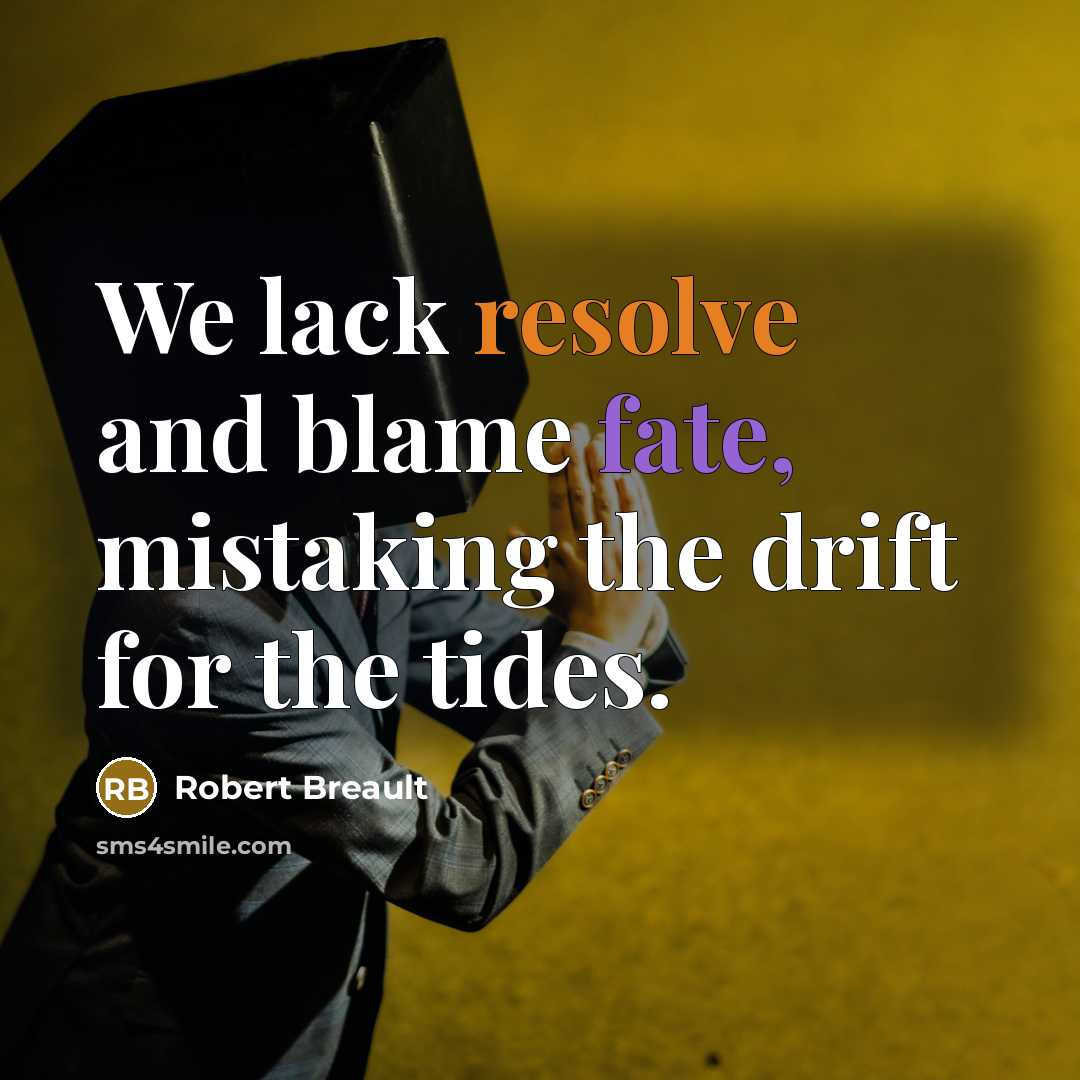 “We lack resolve and blame fate, mistaking the drift for…” quote by Robert Breault
